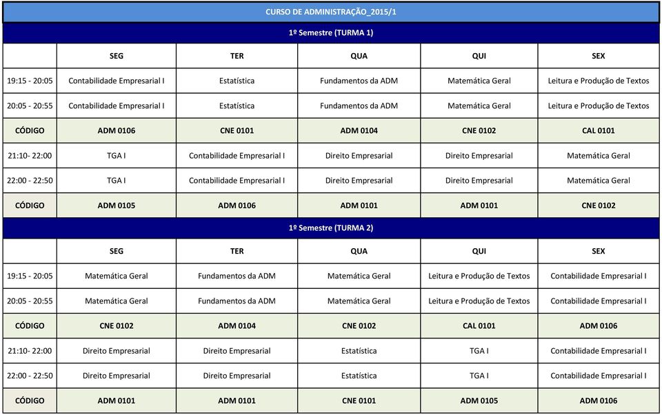 Empresarial Direito Empresarial Matemática Geral 22:00-22:50 TGA I Contabilidade Empresarial I Direito Empresarial Direito Empresarial Matemática Geral CÓDIGO ADM 0105 ADM 0106 ADM 0101 ADM 0101 CNE