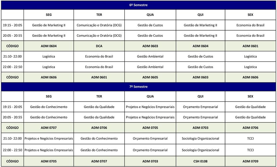 Logística Economia do Brasil Gestão Ambiental Gestão de Custos Logística CÓDIGO ADM 0606 ADM 0601 ADM 0605 ADM 0603 ADM 0606 7º Semestre 19:15-20:05 Gestão do Conhecimento Gestão da Qualidade