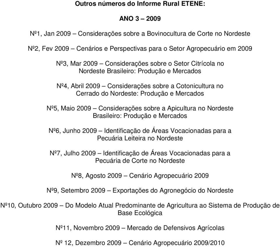 2009 Considerações sobre a Apicultura no Nordeste Brasileiro: Produção e Mercados Nº6, Junho 2009 Identificação de Áreas Vocacionadas para a Pecuária Leiteira no Nordeste Nº7, Julho 2009