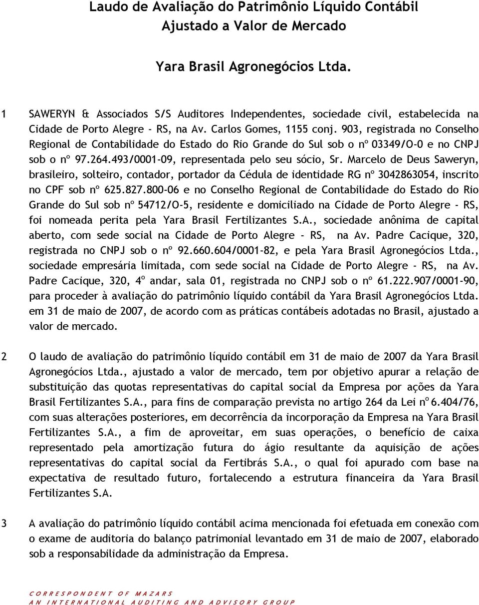 903, registrada no Conselho Regional de Contabilidade do Estado do Rio Grande do Sul sob o nº 03349/O-0 e no CNPJ sob o nº 97.264.493/0001-09, representada pelo seu sócio, Sr.