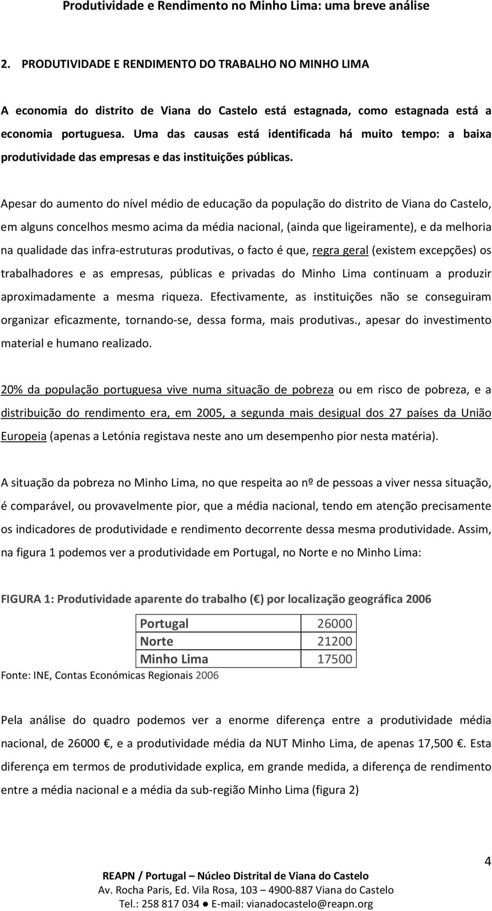 Apesar do aumento do nível médio de educação da população do distrito de Viana do Castelo, em alguns concelhos mesmo acima da média nacional, (ainda que ligeiramente), e da melhoria na qualidade das