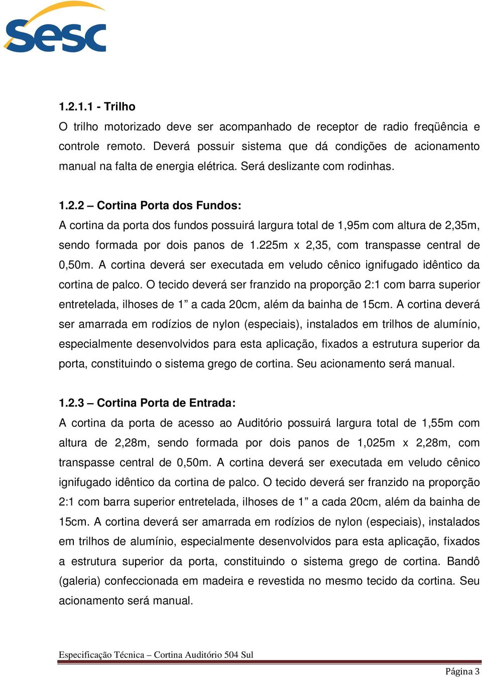 225m x 2,35, com transpasse central de 0,50m. A cortina deverá ser executada em veludo cênico ignifugado idêntico da cortina de palco.