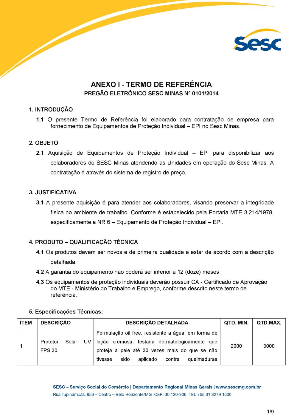 1 Aquisição de Equipamentos de Proteção Individual EPI para disponibilizar aos colaboradores do SESC Minas atendendo as Unidades em operação do Sesc Minas.