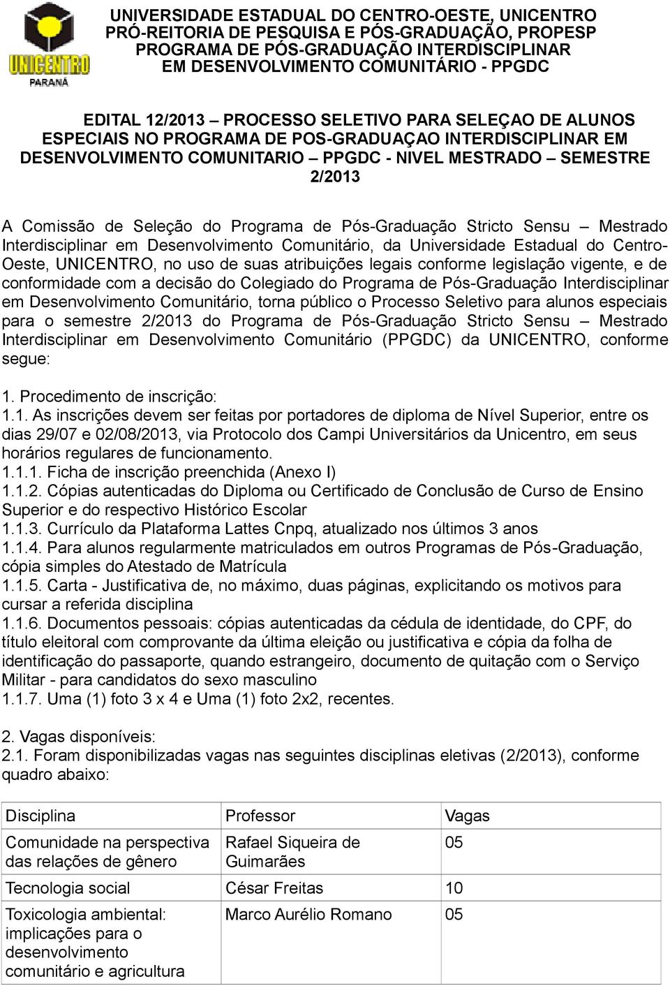 conforme legislação vigente, e de conformidade com a decisão do Colegiado do Programa de Pós-Graduação Interdisciplinar em Desenvolvimento Comunitário, torna público o Processo Seletivo para alunos