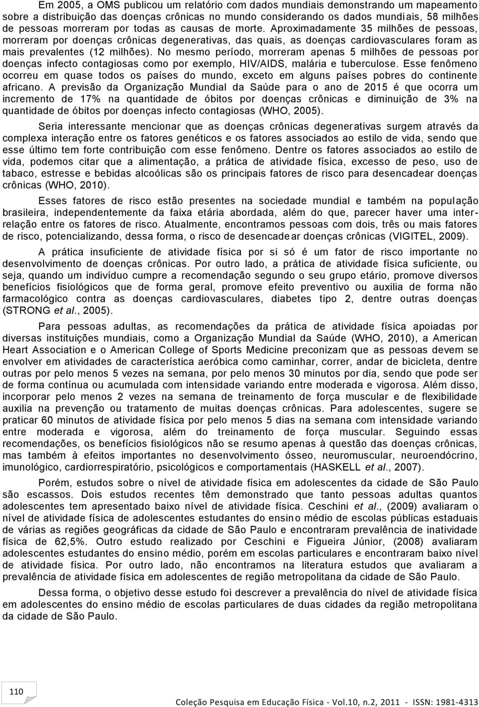 No mesmo período, morreram apenas 5 milhões de pessoas por doenças infecto contagiosas como por exemplo, HIV/AIDS, malária e tuberculose.