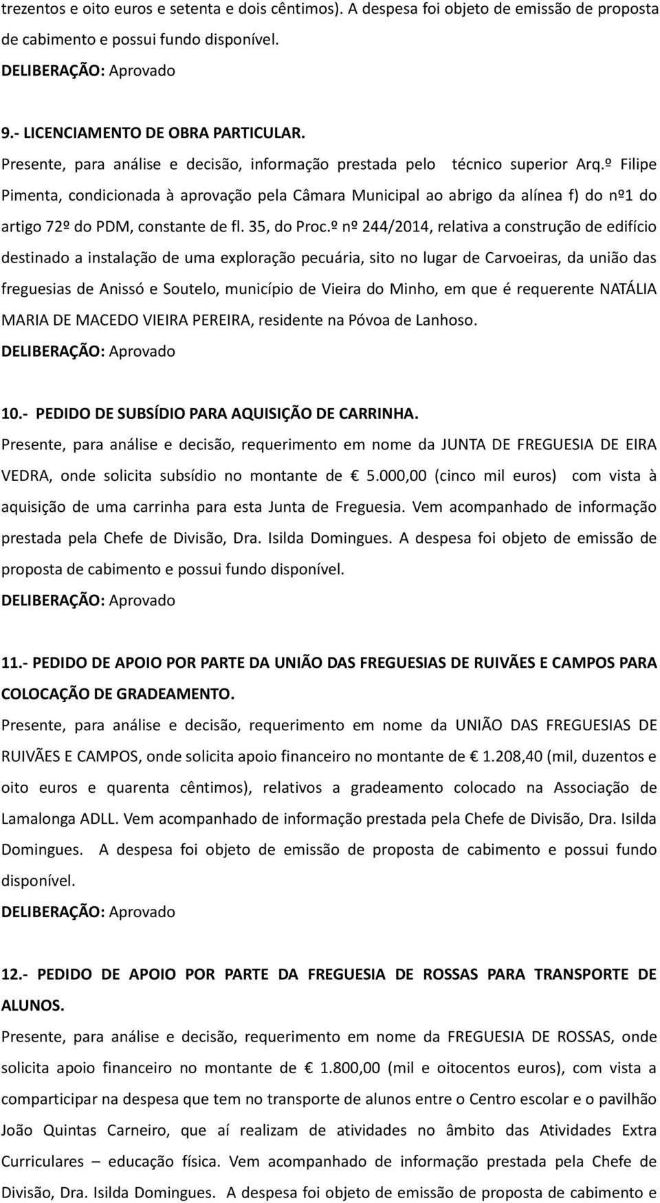 º Filipe Pimenta, condicionada à aprovação pela Câmara Municipal ao abrigo da alínea f) do nº1 do artigo 72º do PDM, constante de fl. 35, do Proc.