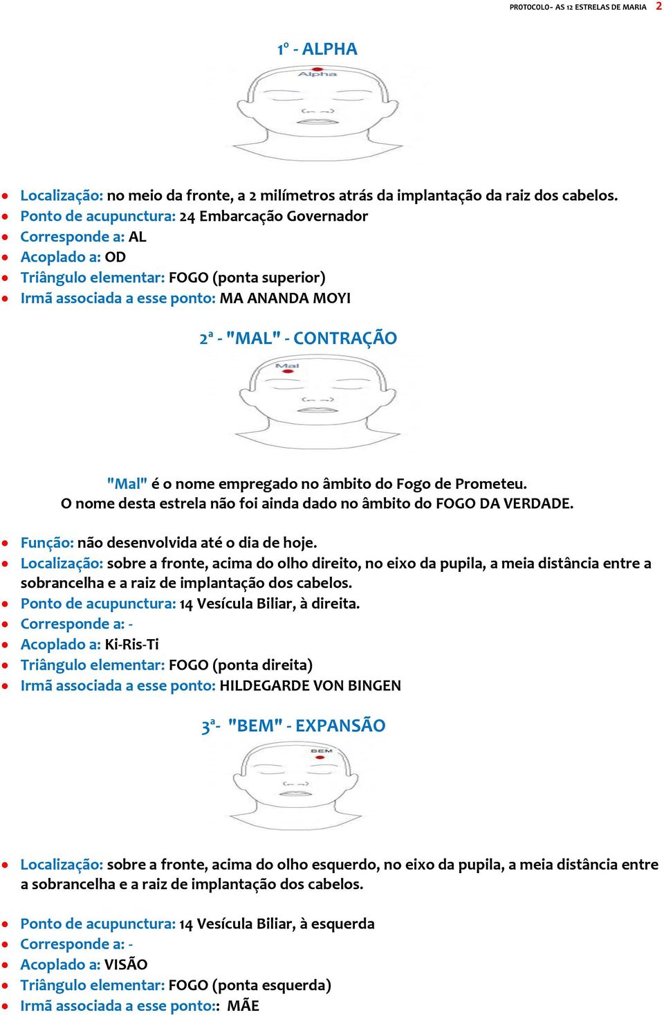 nome empregado no âmbito do Fogo de Prometeu. O nome desta estrela não foi ainda dado no âmbito do FOGO DA VERDADE. Função: não desenvolvida até o dia de hoje.