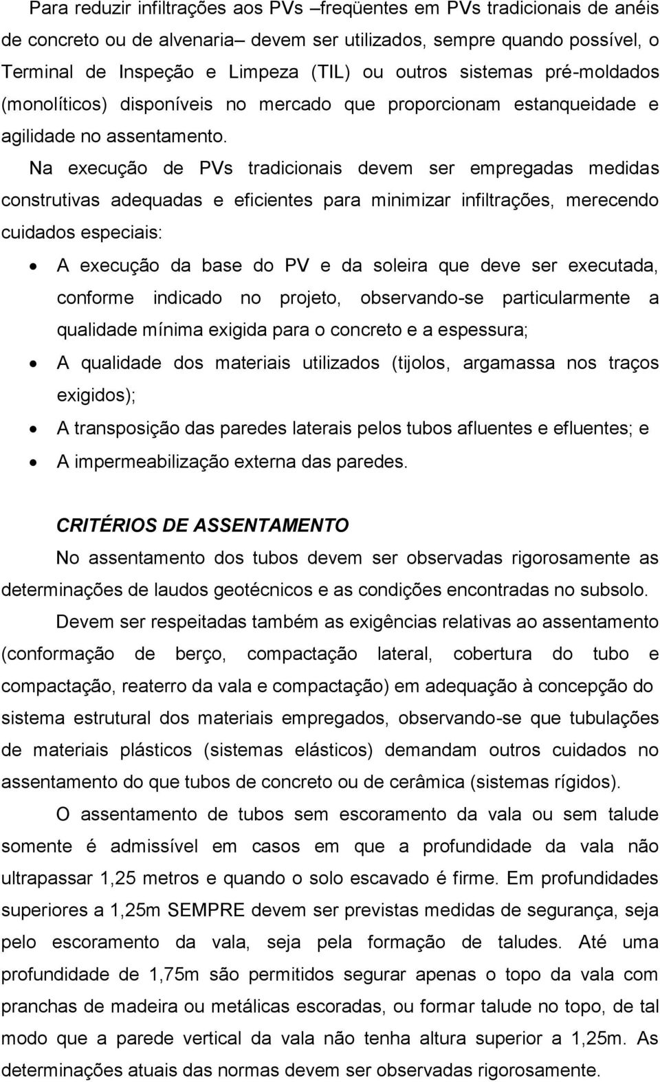 Na execução de PVs tradicionais devem ser empregadas medidas construtivas adequadas e eficientes para minimizar infiltrações, merecendo cuidados especiais: A execução da base do PV e da soleira que