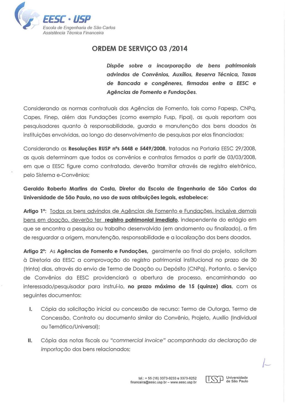 Considerando as normas contratuais das Agências de Fomento, tais como Fapesp, CNPq, Capes, Finep, além das Fundações (como exemplo Fusp, Fipai), as quais reportam aos pesquisadores quanto à