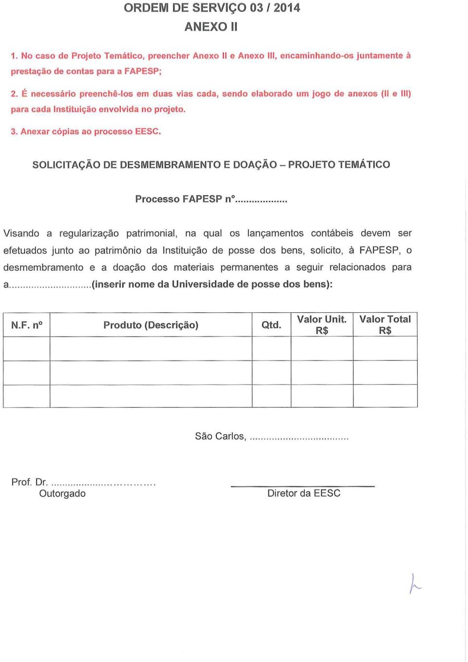 SOLICITAÇÃO DE DESMEMBRAMENTO E DOAÇÃO-PROJETO TEMÁTICO Processo F APESP nº.