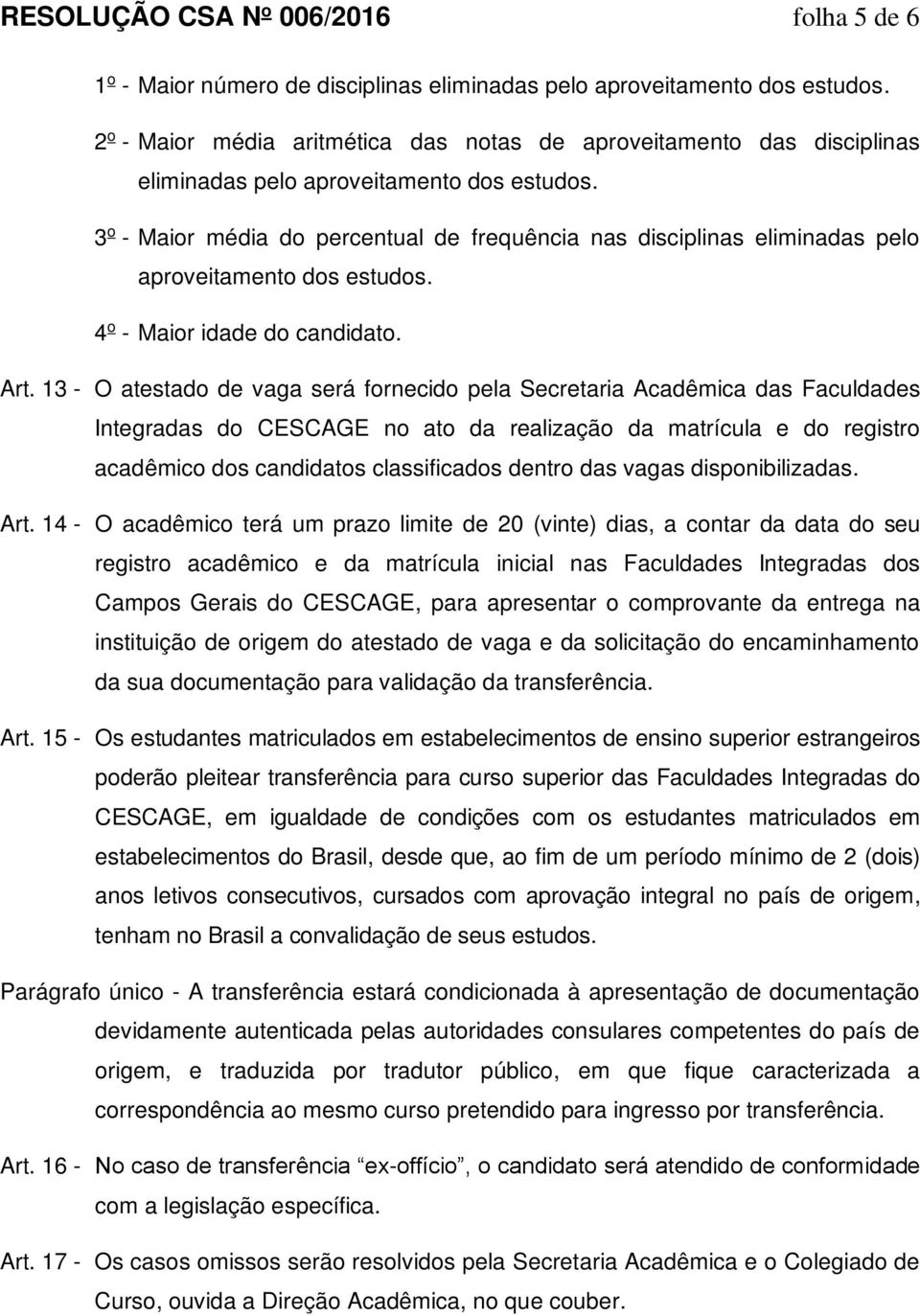 3 o - Maior média do percentual de frequência nas disciplinas eliminadas pelo aproveitamento dos estudos. 4 o - Maior idade do candidato. Art.