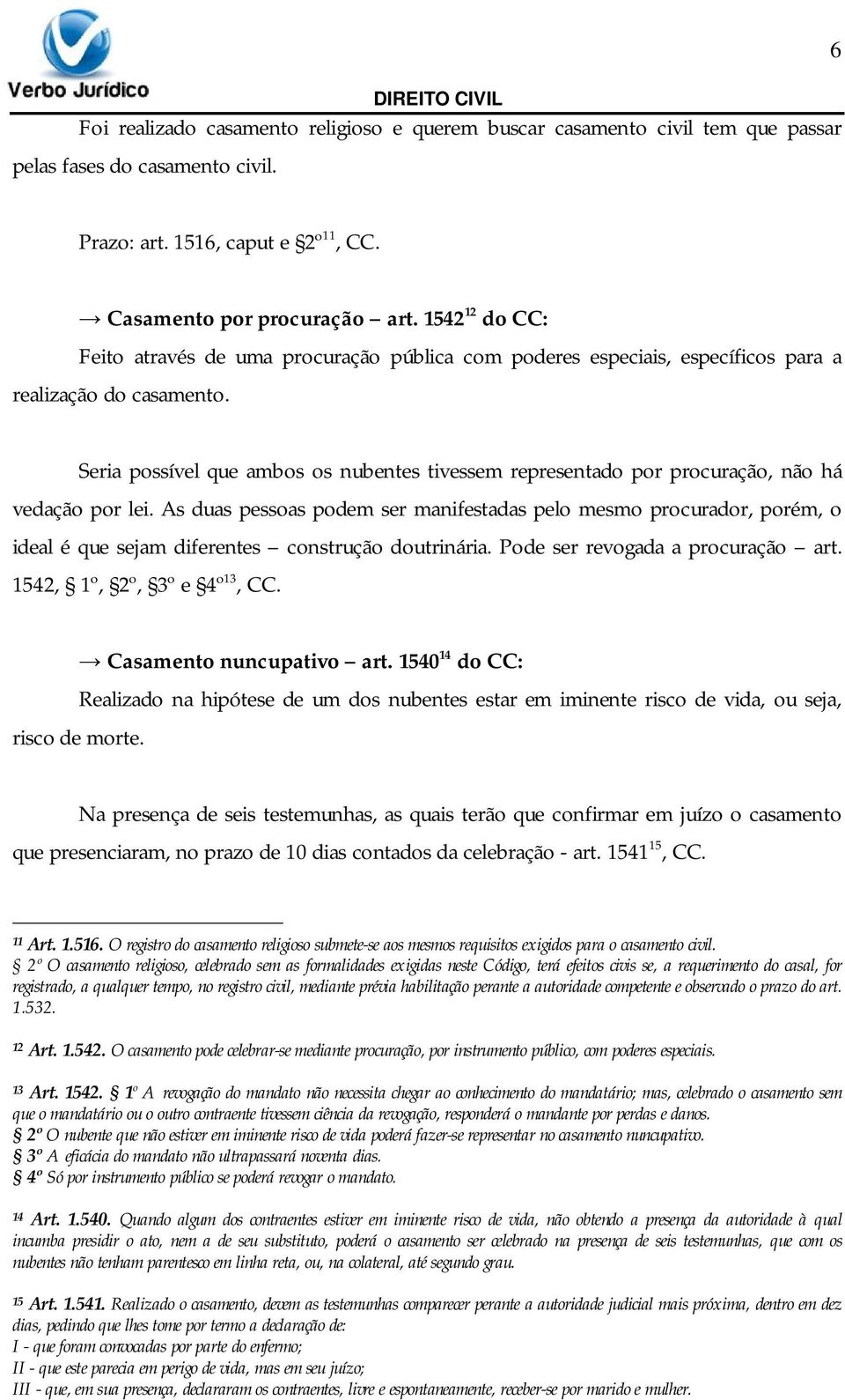 Seria possível que ambos os nubentes tivessem representado por procuração, não há vedação por lei.