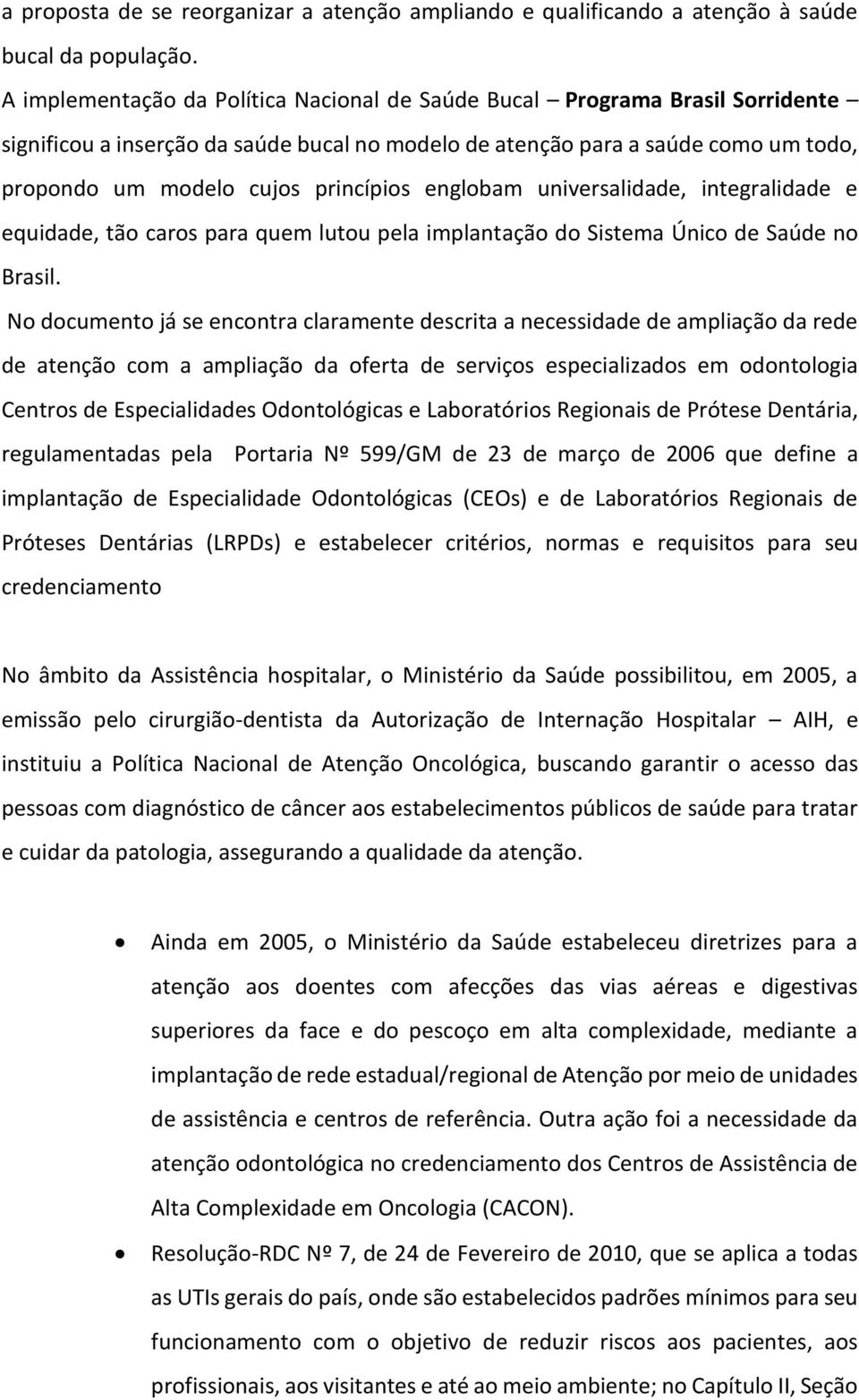 englobam universalidade, integralidade e equidade, tão caros para quem lutou pela implantação do Sistema Único de Saúde no Brasil.