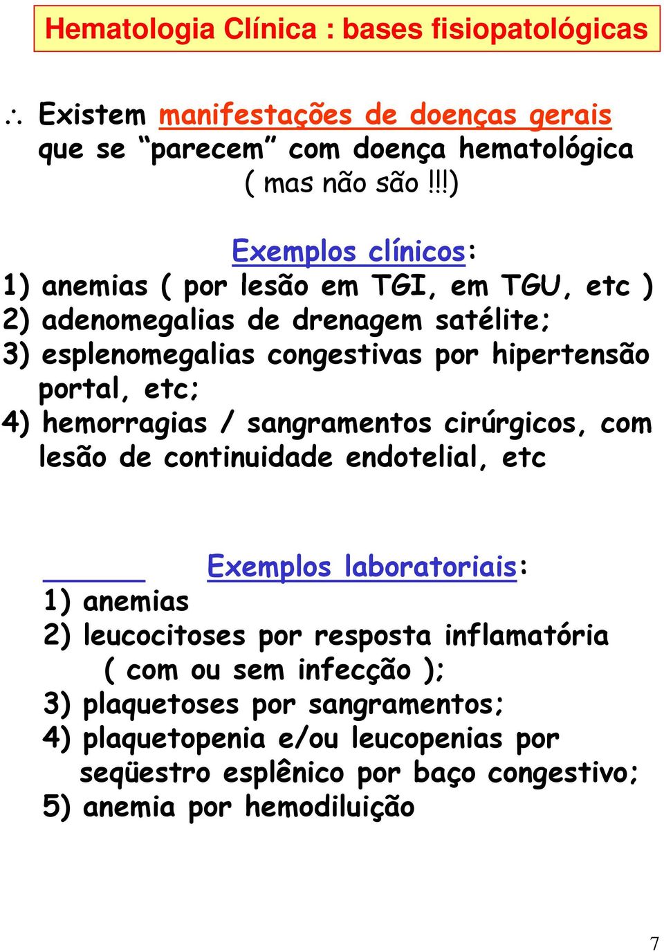 hipertensão portal, etc; 4) hemorragias / sangramentos cirúrgicos, com lesão de continuidade endotelial, etc Exemplos laboratoriais: 1) anemias 2)