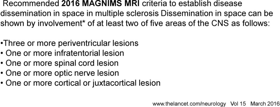 Three or more periventricular lesions One or more infratentorial lesion One or more spinal cord lesion One