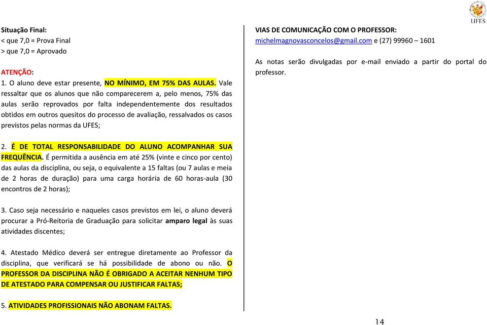 ressalvados os casos previstos pelas normas da UFES; VIAS DE COMUNICAÇÃO COM O PROFESSOR: michelmagnovasconcelos@gmail.