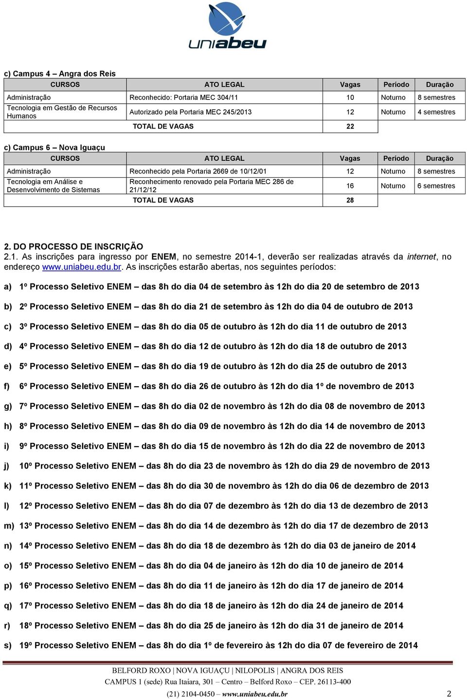 DO PROCESSO DE INSCRIÇÃO 2.1. As inscrições para ingresso por ENEM, no semestre 2014-1, deverão ser realizadas através da internet, no endereço www.uniabeu.edu.br.
