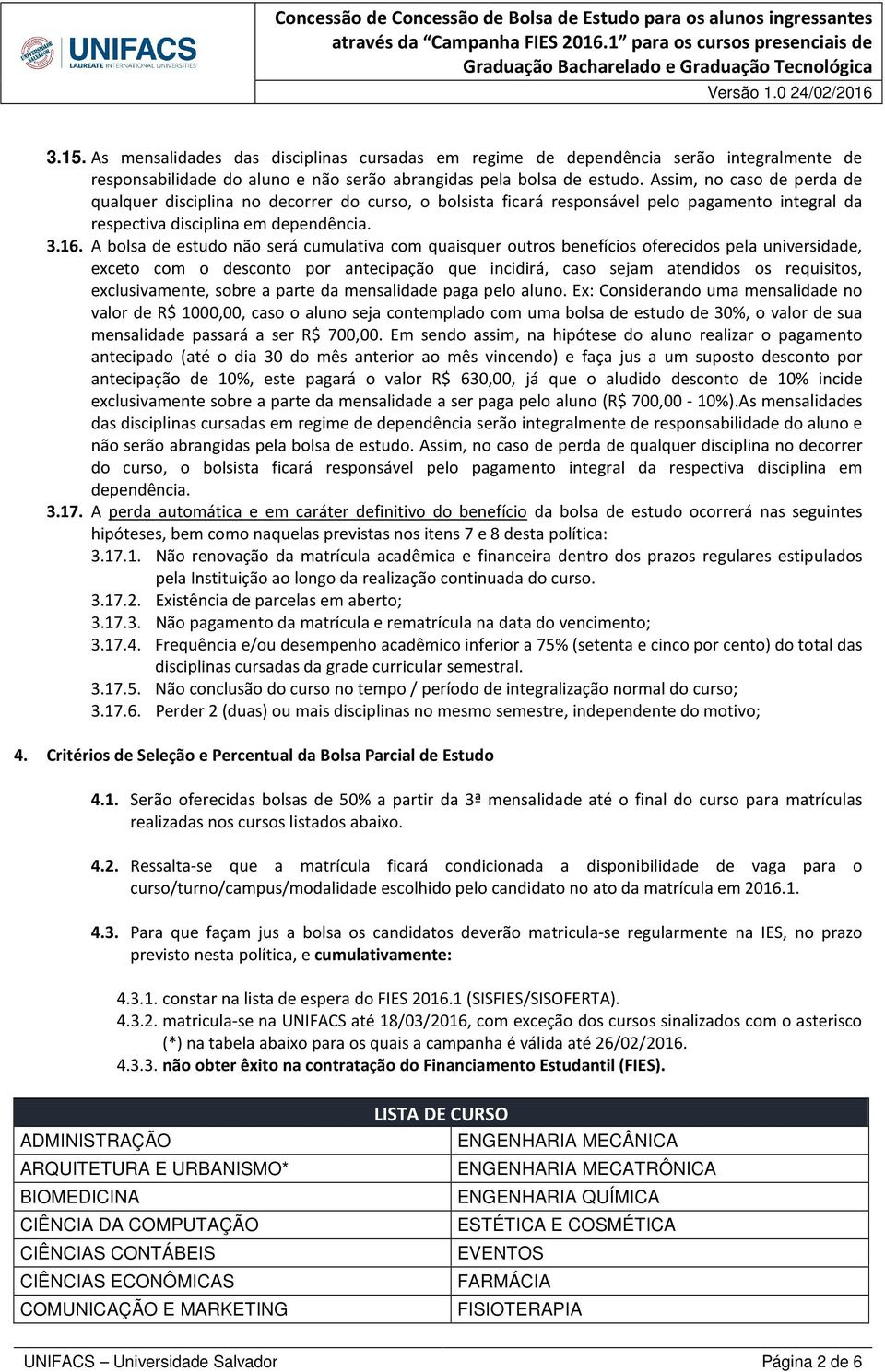 A bolsa de estudo não será cumulativa com quaisquer outros benefícios oferecidos pela universidade, exceto com o desconto por antecipação que incidirá, caso sejam atendidos os requisitos,