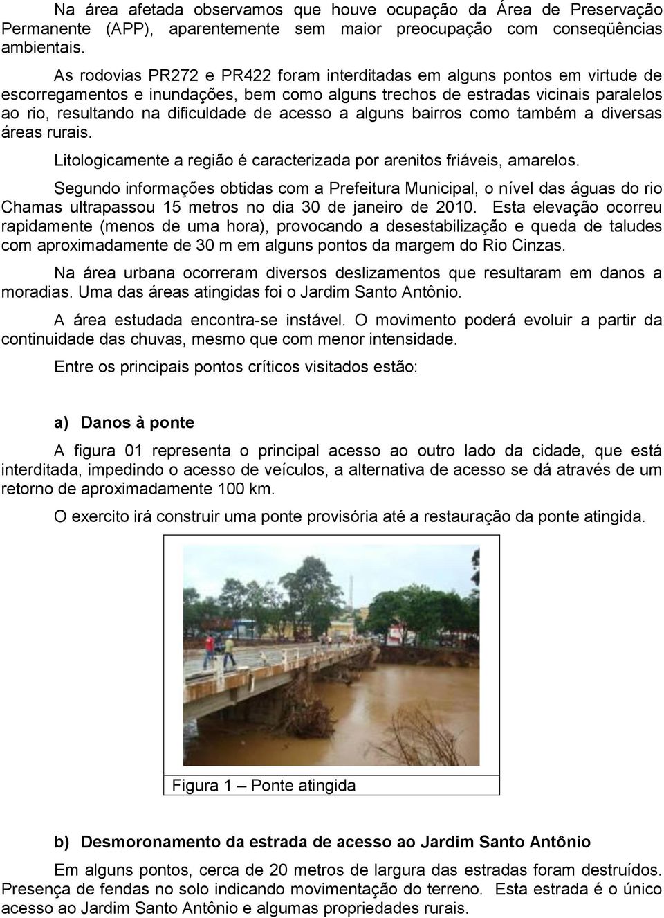 acesso a alguns bairros como também a diversas áreas rurais. Litologicamente a região é caracterizada por arenitos friáveis, amarelos.