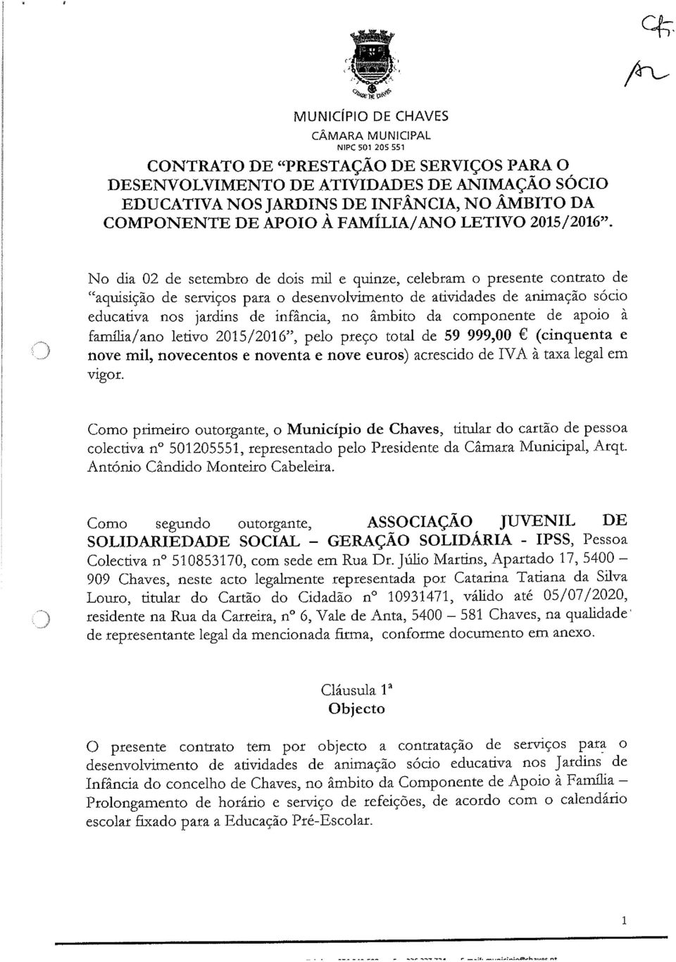 No dia 02 de setembro de dois mil e quinze, celebram o presente contrato de aquisição de serviços para o desenvolvimento de atividades de animação sócio educativa nos jardins de infância, no âmbito