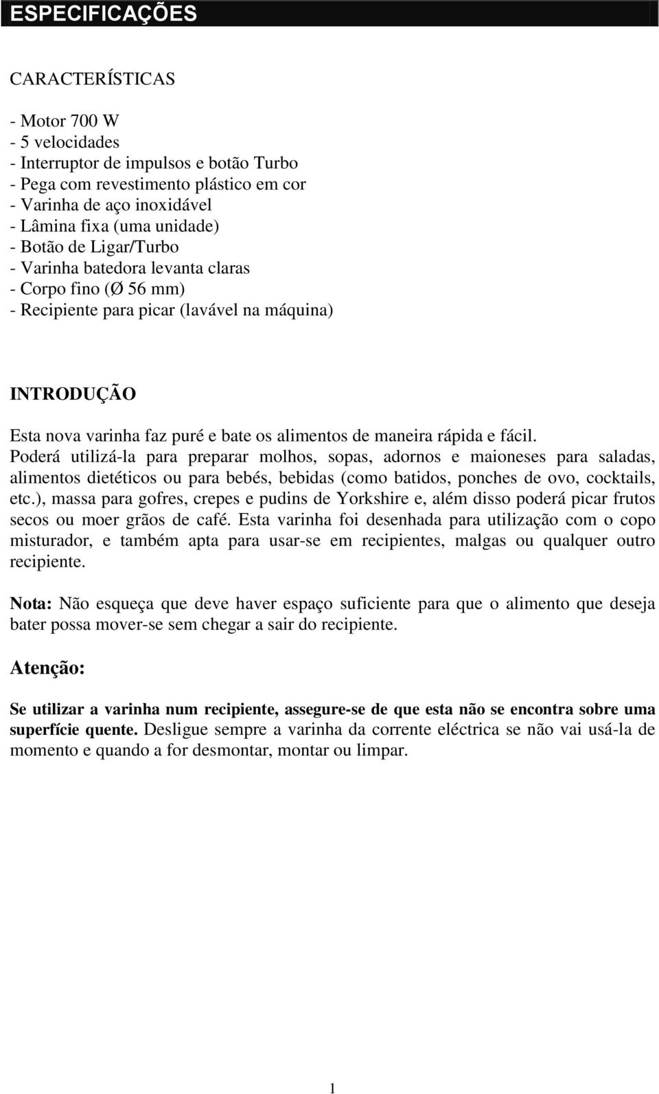 e fácil. Poderá utilizá-la para preparar molhos, sopas, adornos e maioneses para saladas, alimentos dietéticos ou para bebés, bebidas (como batidos, ponches de ovo, cocktails, etc.