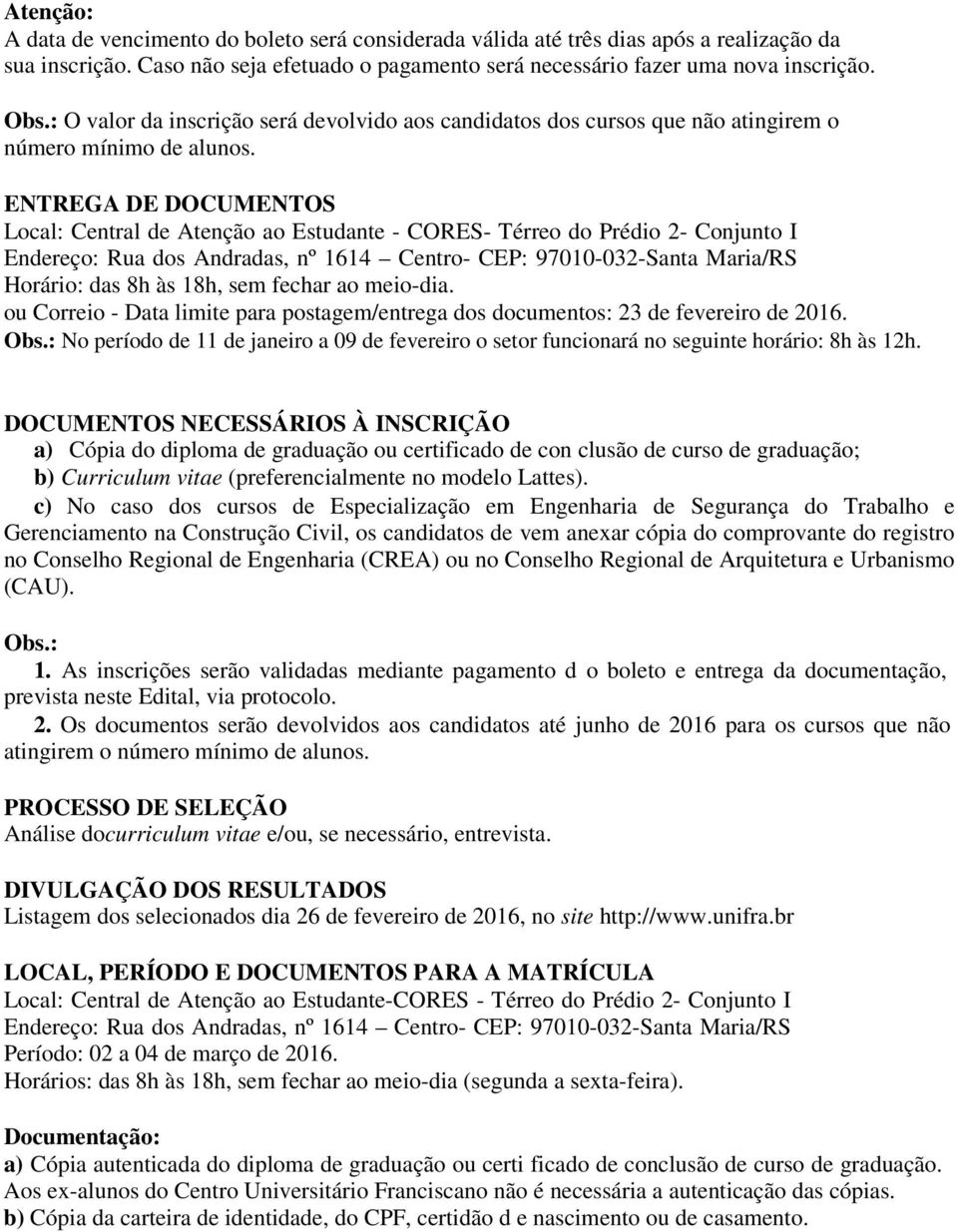 ENTREGA DE DOCUMENTOS Local: Central de Atenção ao Estudante - CORES- Térreo do Prédio 2- Conjunto I Endereço: Rua dos Andradas, nº 1614 Centro- CEP: 97010-032-Santa Maria/RS Horário: das 8h às 18h,