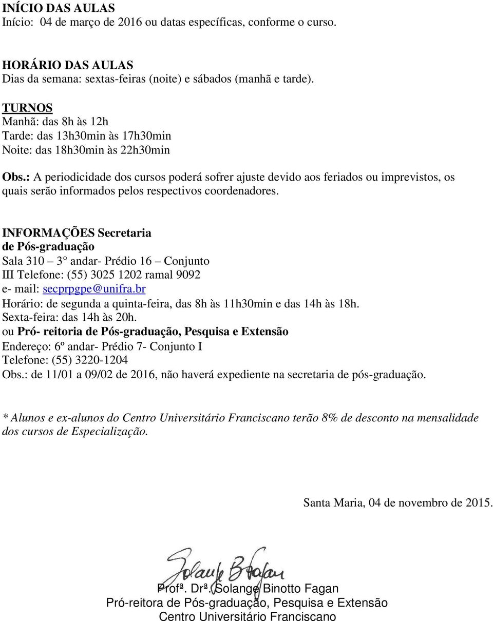 : A periodicidade dos cursos poderá sofrer ajuste devido aos feriados ou imprevistos, os quais serão informados pelos respectivos coordenadores.