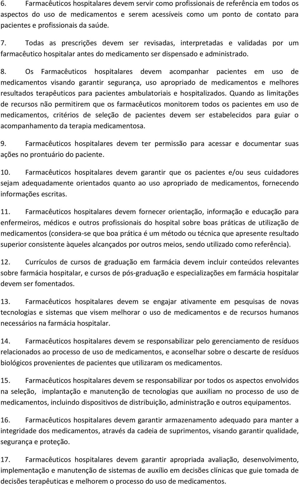 Os Farmacêuticos hospitalares devem acompanhar pacientes em uso de medicamentos visando garantir segurança, uso apropriado de medicamentos e melhores resultados terapêuticos para pacientes