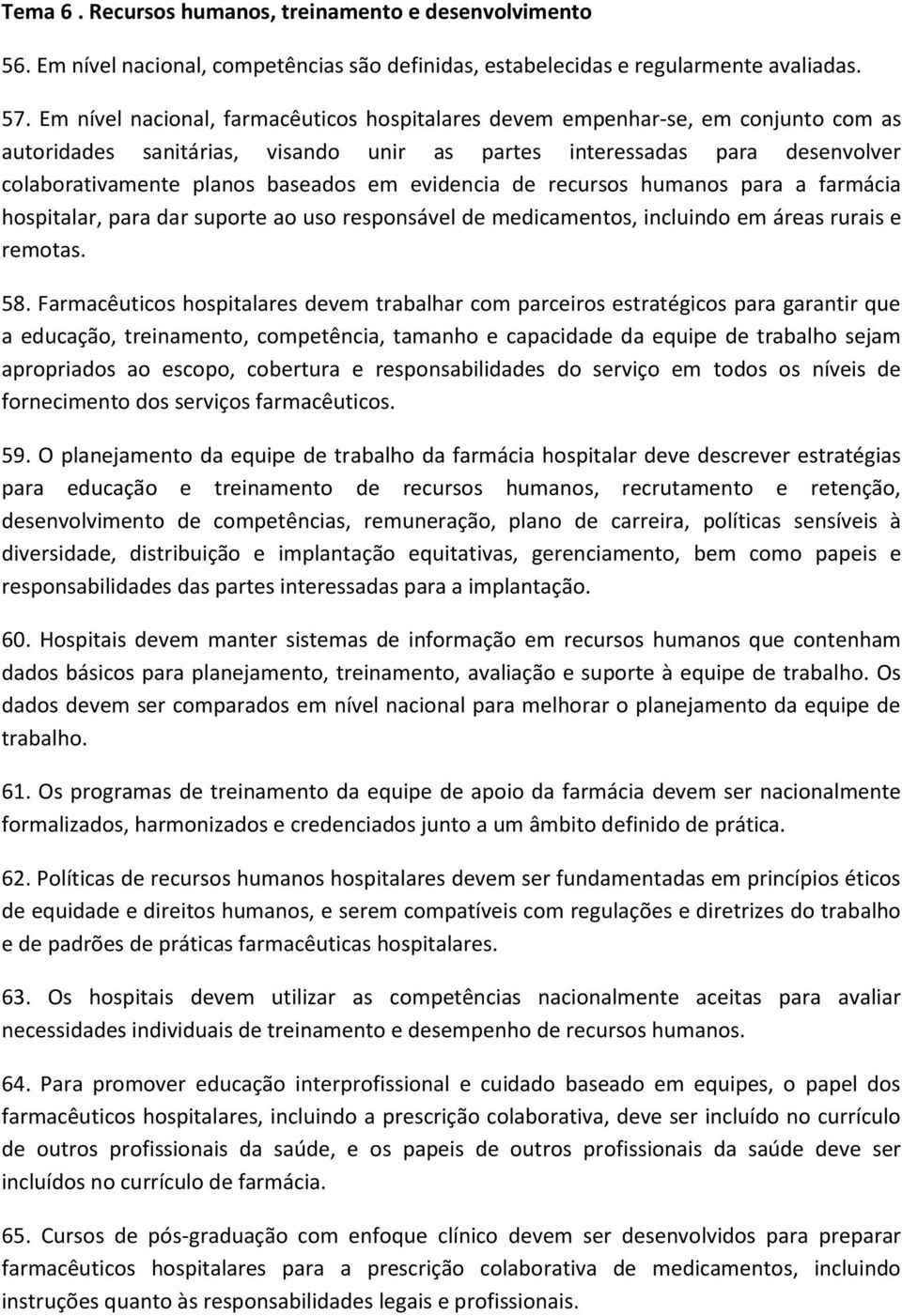 evidencia de recursos humanos para a farmácia hospitalar, para dar suporte ao uso responsável de medicamentos, incluindo em áreas rurais e remotas. 58.