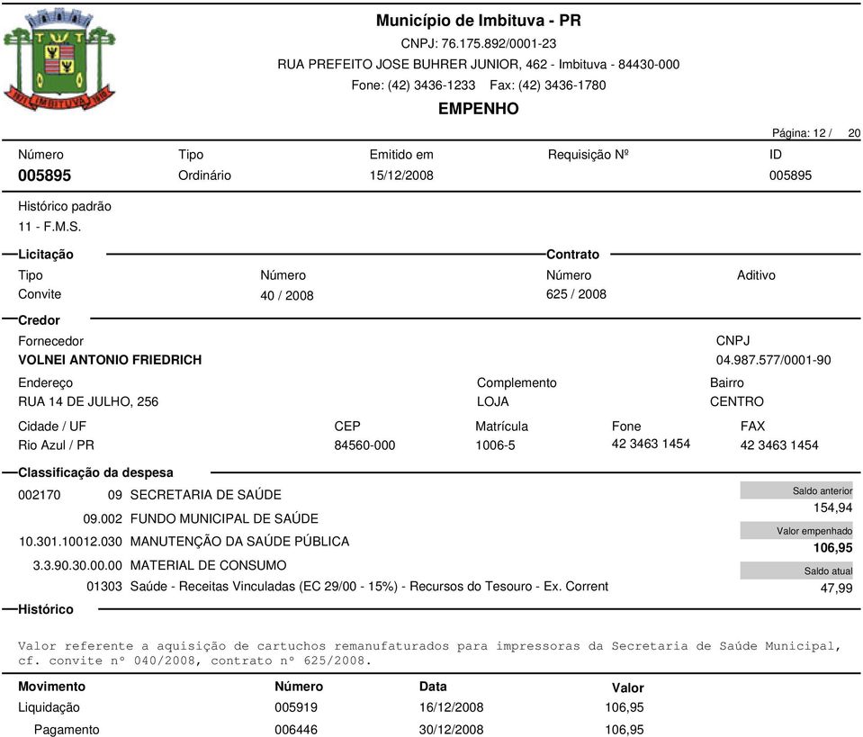 030 MANUTENÇÃO DA SAÚDE PÚBLICA 3.3.90.30.00.00 MATERIAL DE CONSUMO 01303 Saúde - Receitas Vinculadas (EC 29/00-15%) - Recursos do Tesouro - Ex.