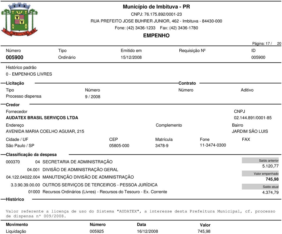 001 DIVISÃO DE ADMINISTRAÇÃO GERAL 04.122.04022.004 MANUTENÇÃO DIVISÃO DE ADMINISTRAÇÃO 3.3.90.39.00.00 OUTROS SERVIÇOS DE TERCEIROS - PESSOA JURÍDICA 5.