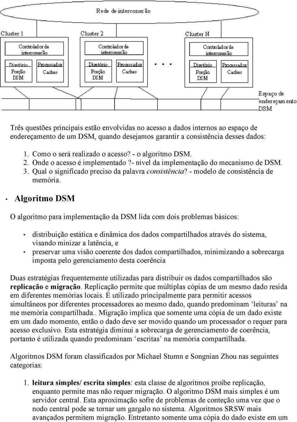 Algoritmo DSM O algoritmo para implementação da DSM lida com dois problemas básicos: distribuição estática e dinâmica dos dados compartilhados através do sistema, visando minizar a latência, e