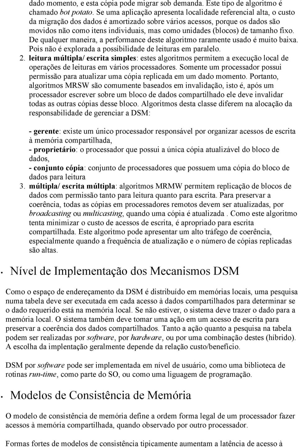 (blocos) de tamanho fixo. De qualquer maneira, a performance deste algoritmo raramente usado é muito baixa. Pois não é explorada a possibilidade de leituras em paralelo. 2.