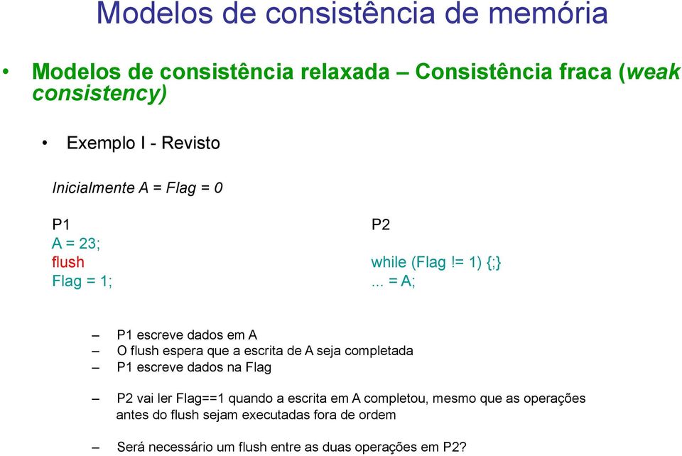 .. = A; P1 escreve dados em A O flush espera que a escrita de A seja completada P1 escreve dados na Flag P2 vai