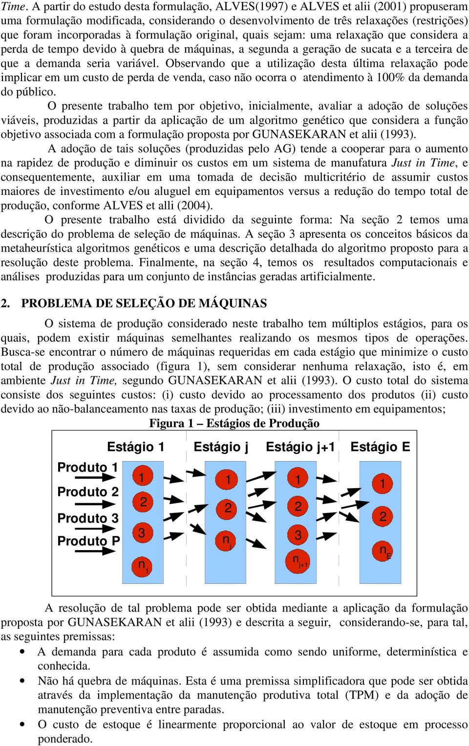 Observando que a utlzação desta últma relaxação pode mplcar em um custo de perda de venda, caso não ocorra o atendmento à 00% da demanda do públco.