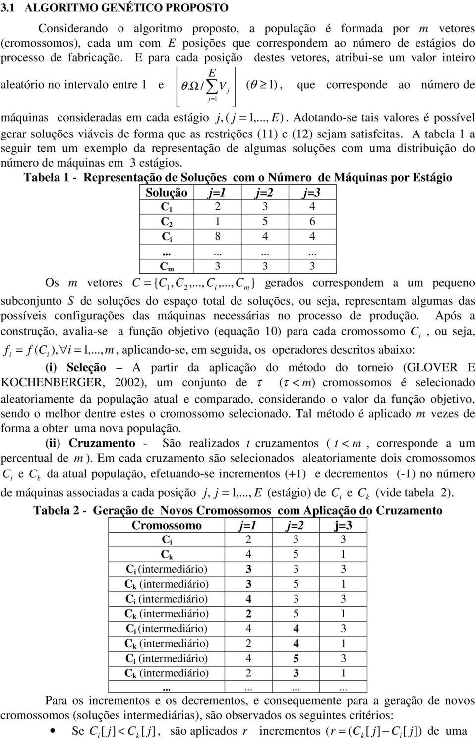 Adotando-se tas valores é possível gerar soluções váves de forma que as restrções () e (2) seam satsfetas.