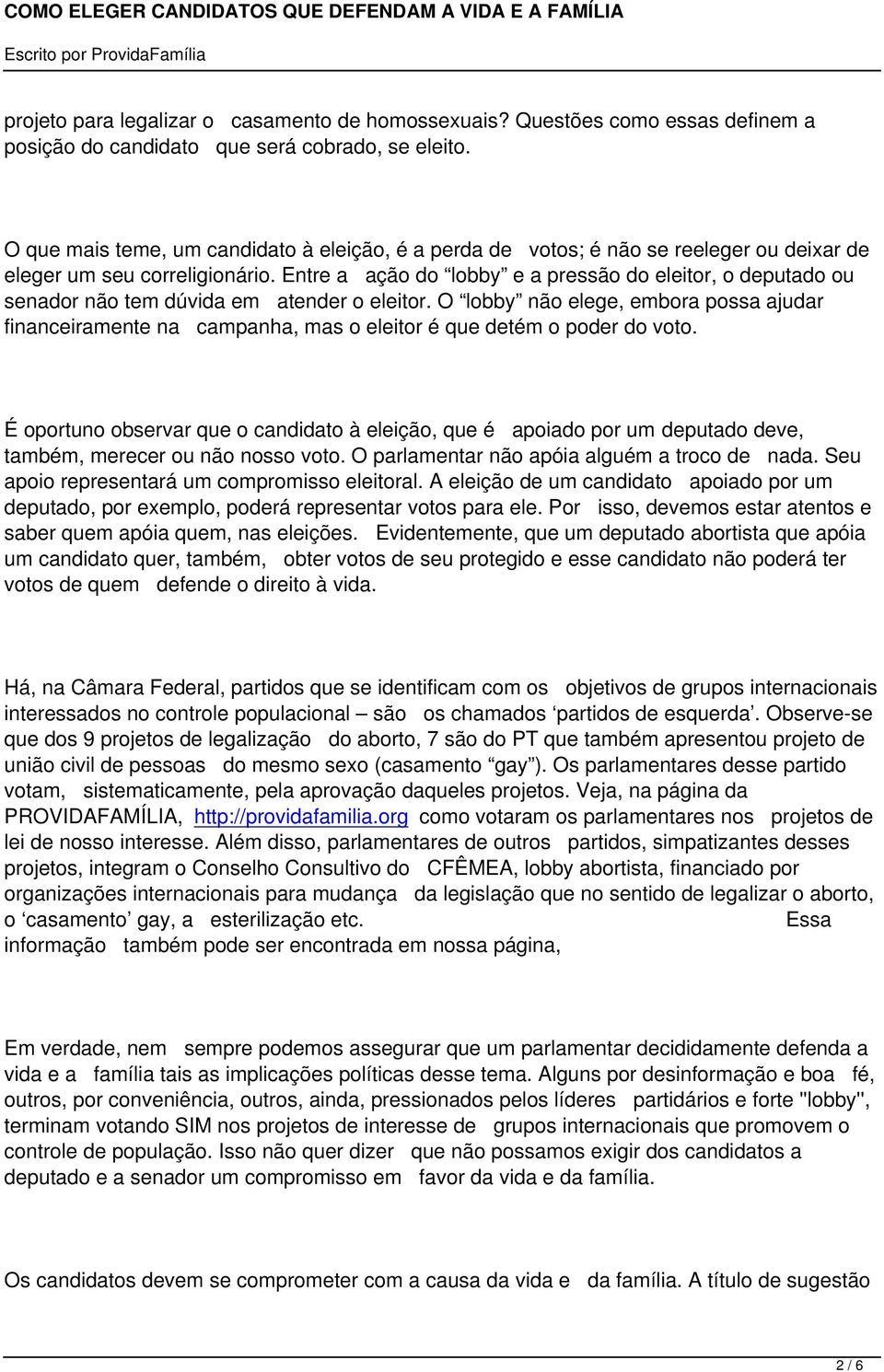 Entre a ação do lobby e a pressão do eleitor, o deputado ou senador não tem dúvida em atender o eleitor.