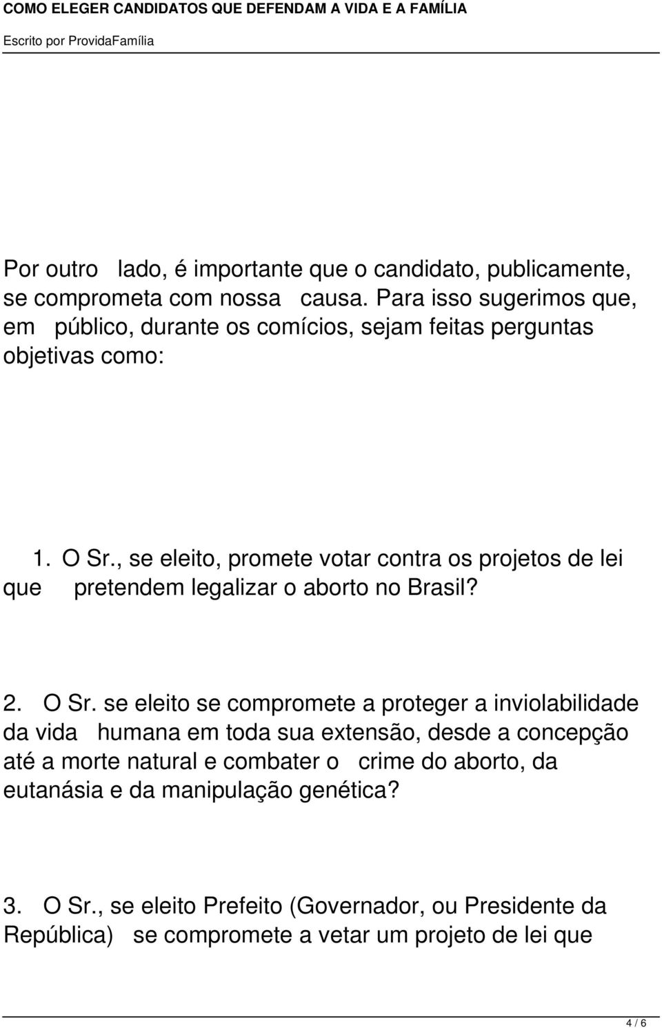 , se eleito, promete votar contra os projetos de lei que pretendem legalizar o aborto no Brasil? 2. O Sr.