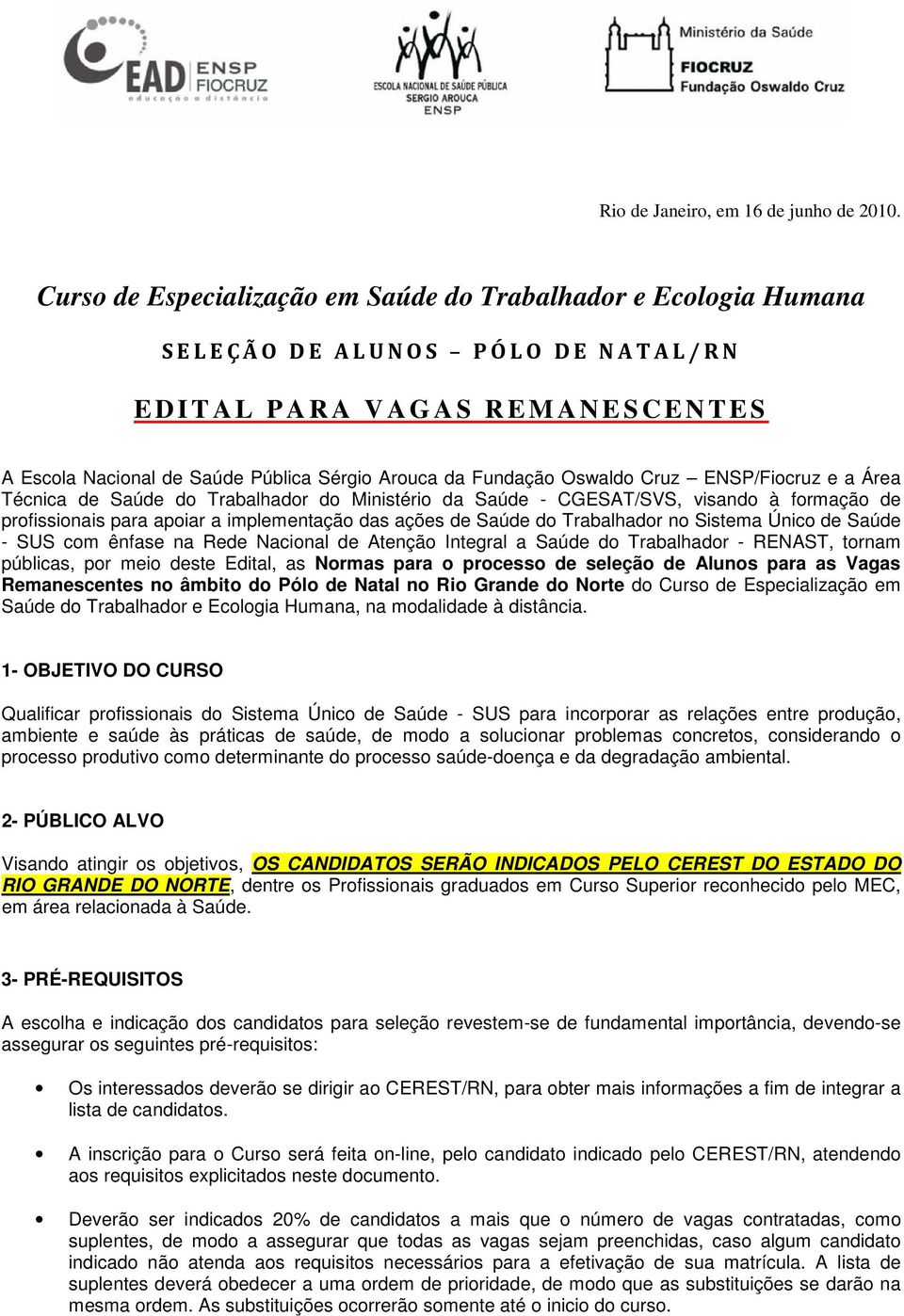 Arouca da Fundação Oswaldo Cruz ENSP/Fiocruz e a Área Técnica de Saúde do Trabalhador do Ministério da Saúde - CGESAT/SVS, visando à formação de profissionais para apoiar a implementação das ações de