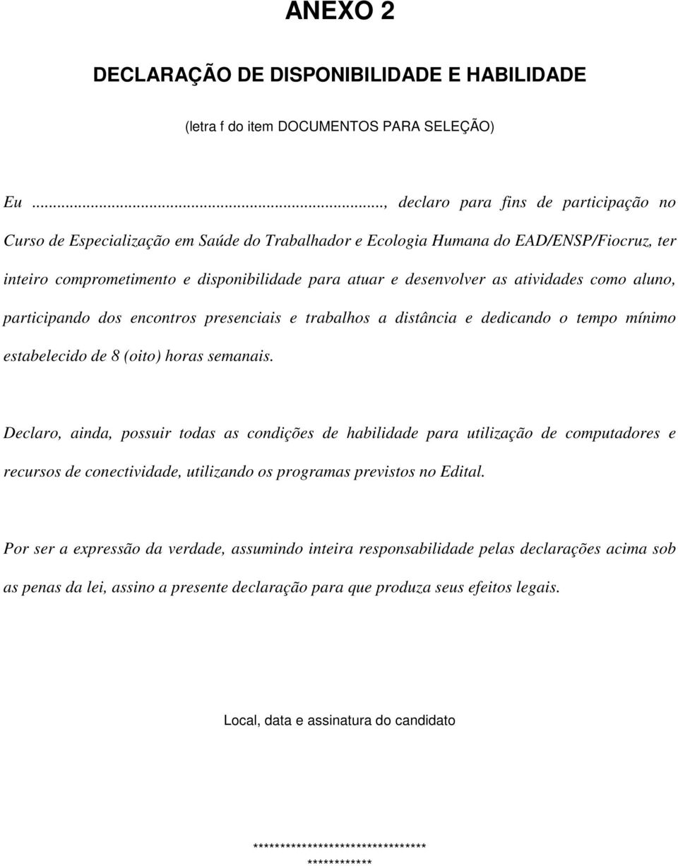 as atividades como aluno, participando dos encontros presenciais e trabalhos a distância e dedicando o tempo mínimo estabelecido de 8 (oito) horas semanais.