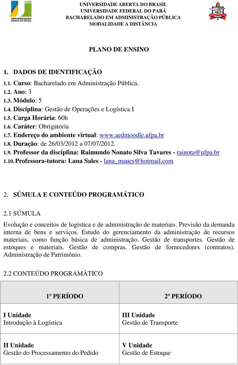 Professor da disciplina: Raimundo Nonato Silva Tavares - rainota@ufpa.br 1.10. Professora-tutora: Lana Sales - lana_maues@hotmail.com 2. SÚMULA E CONTEÚDO PROGRAMÁTICO 2.