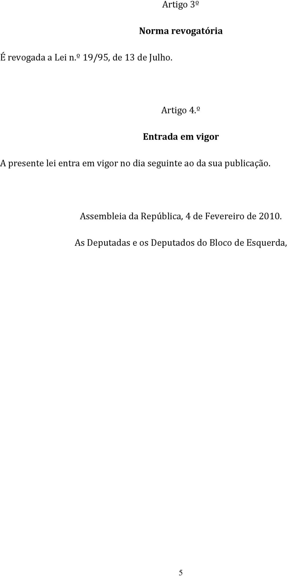 º Entrada em vigor A presente lei entra em vigor no dia seguinte