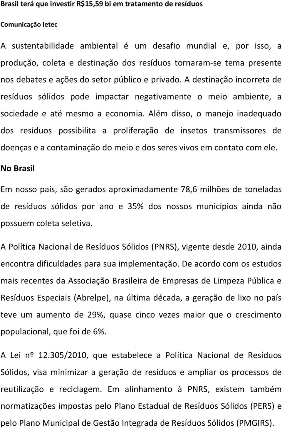 Além disso, o manejo inadequado dos resíduos possibilita a proliferação de insetos transmissores de doenças e a contaminação do meio e dos seres vivos em contato com ele.