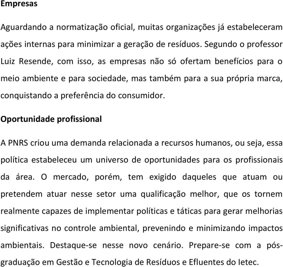 Oportunidade profissional A PNRS criou uma demanda relacionada a recursos humanos, ou seja, essa política estabeleceu um universo de oportunidades para os profissionais da área.