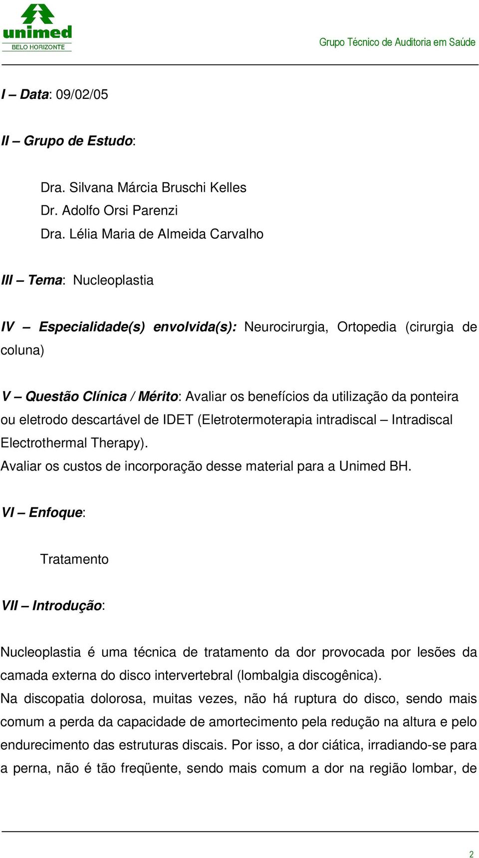 da ponteira ou eletrodo descartável de IDET (Eletrotermoterapia intradiscal Intradiscal Electrothermal Therapy). Avaliar os custos de incorporação desse material para a Unimed BH.