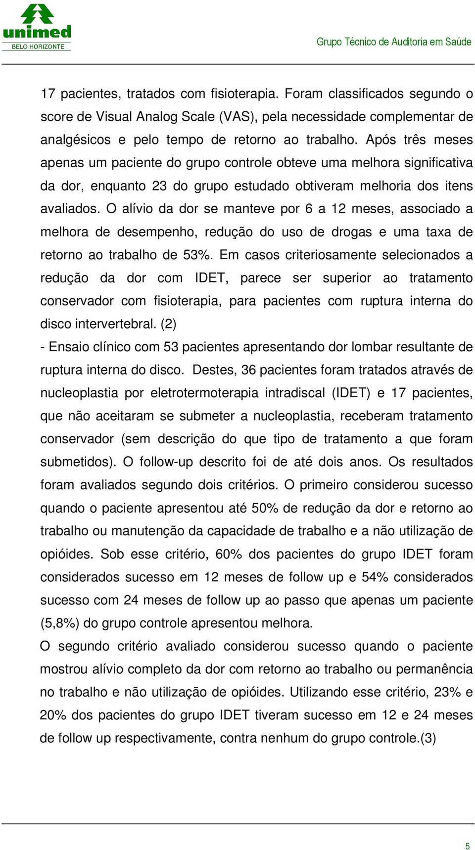 O alívio da dor se manteve por 6 a 12 meses, associado a melhora de desempenho, redução do uso de drogas e uma taxa de retorno ao trabalho de 53%.