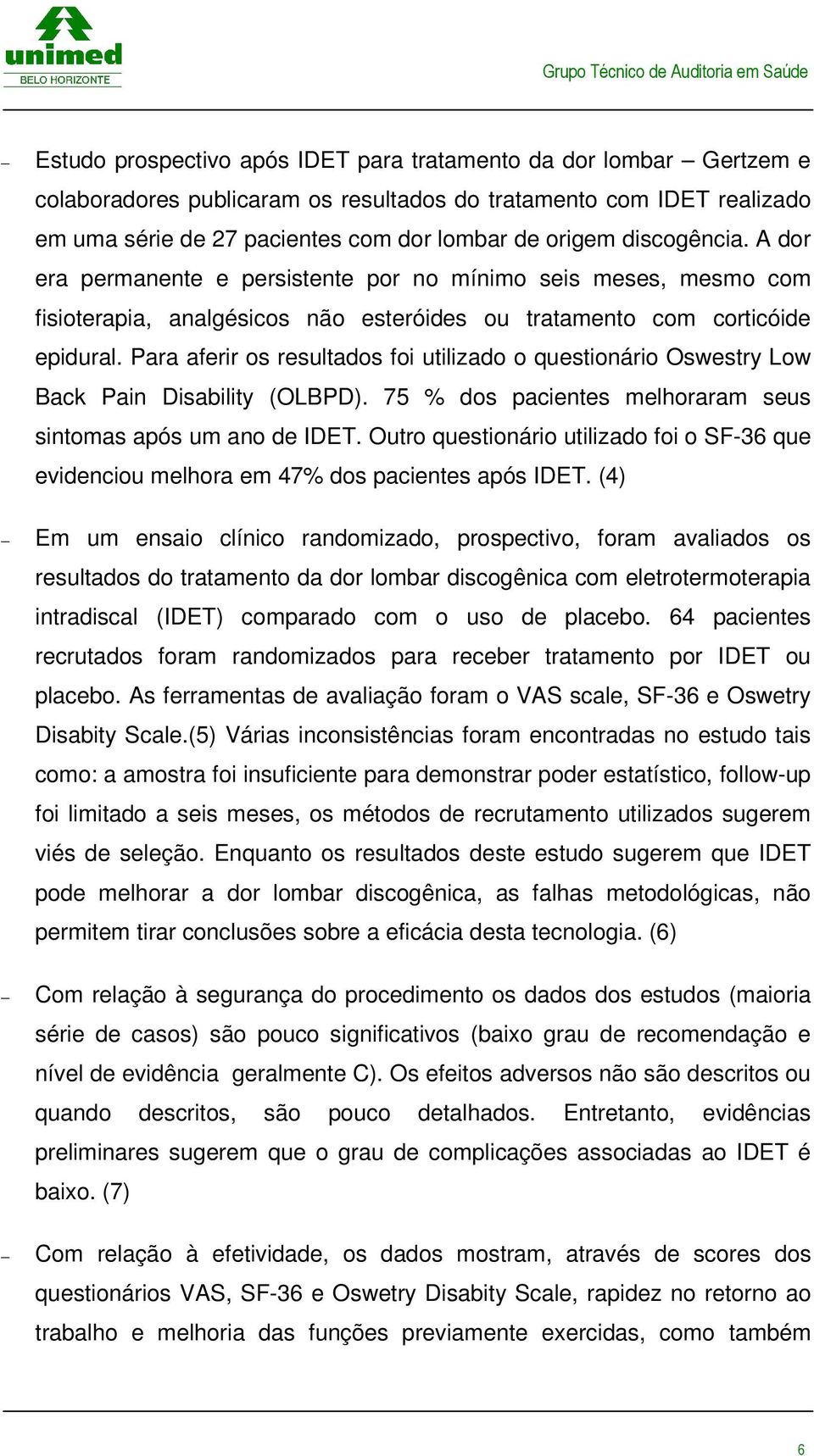 Para aferir os resultados foi utilizado o questionário Oswestry Low Back Pain Disability (OLBPD). 75 % dos pacientes melhoraram seus sintomas após um ano de IDET.