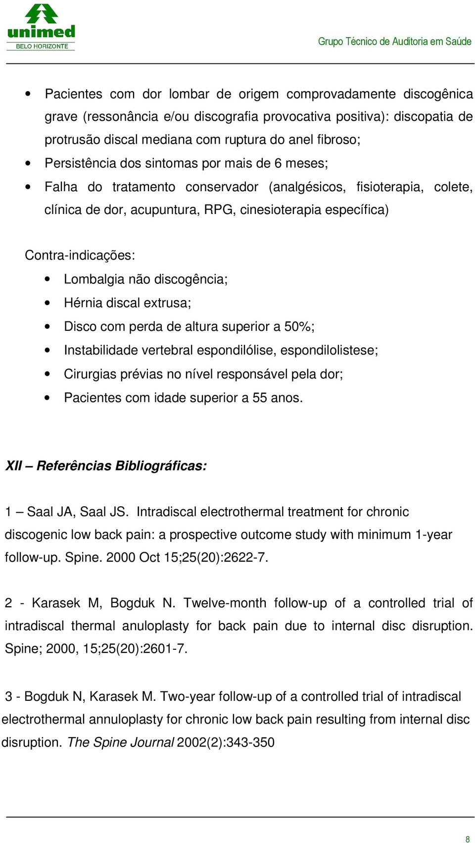 Lombalgia não discogência; Hérnia discal extrusa; Disco com perda de altura superior a 50%; Instabilidade vertebral espondilólise, espondilolistese; Cirurgias prévias no nível responsável pela dor;