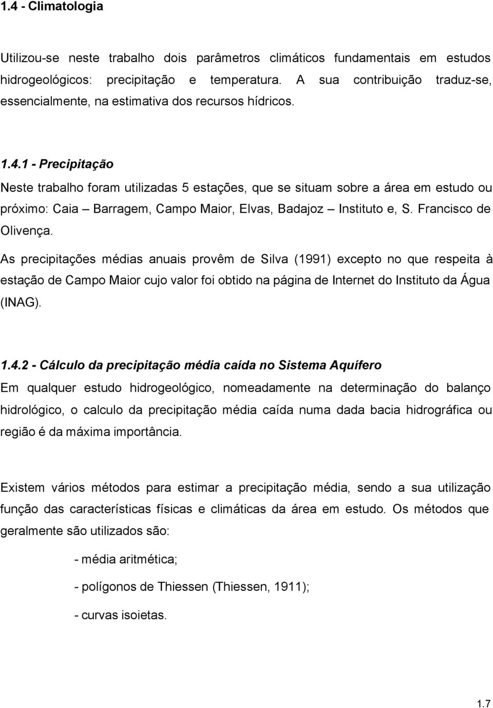 1 - Precipitação Neste trabalho foram utilizadas 5 estações, que se situam sobre a área em estudo ou próximo: Caia Barragem, Campo Maior, Elvas, Badajoz Instituto e, S. Francisco de Olivença.