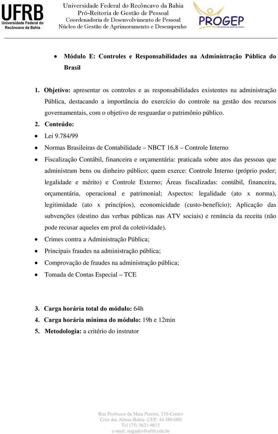 de resguardar o patrimônio público. Lei 9.784/99 Normas Brasileiras de Contabilidade NBCT 16.